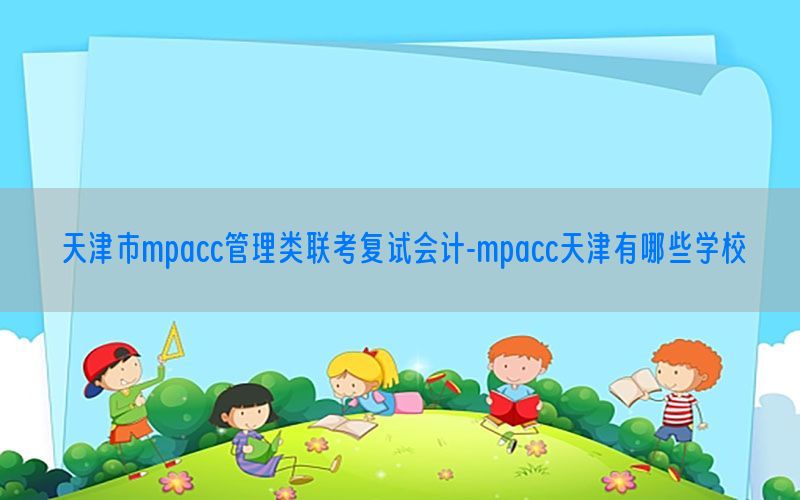 天津市mpacc管理类联考复试会计-mpacc天津有哪些学校