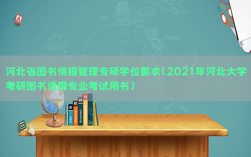 河北省图书情报管理专硕学位要求（2021年河北大学考研图书情报专业考试用书）